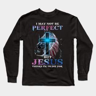 I May Not Be Perfect But Jesus Thinks I'm to Die For Long Sleeve T-Shirt